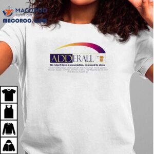 Adderall No I Don’t Have A Prescription Or A Need To Sleep Shirt
