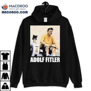 Adolf Hitler Adolf Fitler Shirt 1 Adolf Hitler Adolf Fitler Tshirt