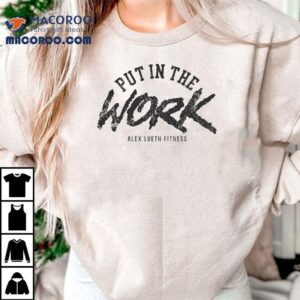 Alex Lueth Fitness Put In The Work Shirt