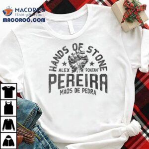 Alex Pereira Hands Of Stone Scoop Maos De Pedra Hand Shirt