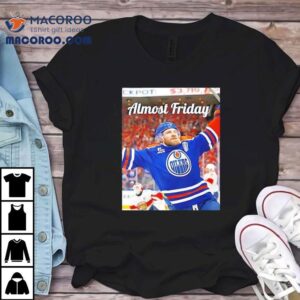 Almost Friday Edmonton Oilers Hockey Photo Shirt