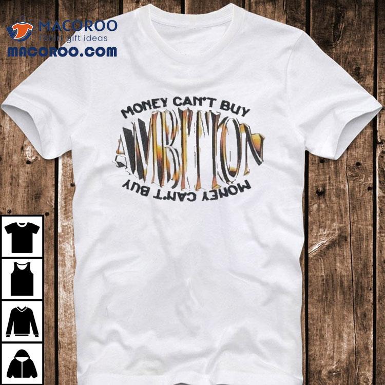 Ambition Money Can’t Buy Shirt Ambition Money Can’t Buy Shirt