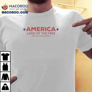 America Land Of The Free Restrictions Apply Shirt