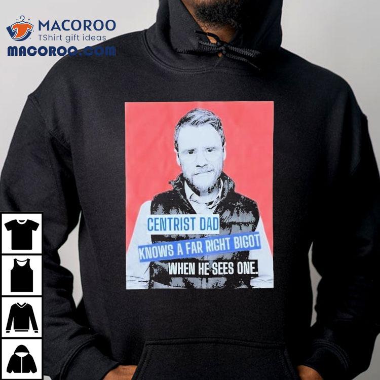 Andrew Lawrence Centrist Dad Knows A Far Right Bigot When He Sees One Shirt Andrew Lawrence Centrist Dad Knows A Far Right Bigot When He Sees One Shirt