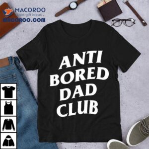 Anti Bored Dad Club Tshirt