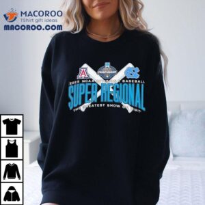 Arizona Vs North Carolina Ncaa Division I Baseball Super Regional The Greatest Show On Dirt 2025 Shirt