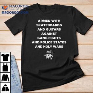 Armed With Skateboards And Guitars Against Gang Fights And Police States Shirt