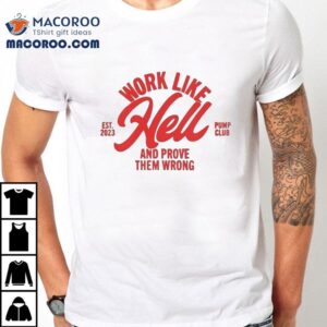 Arnold Pump Club Work Like Hell And Prove Them Wrong Est 2023 Shirt