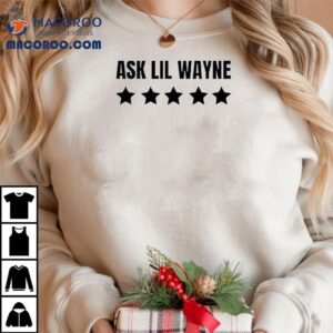 Ask Lil Wayne Five Star Shirt