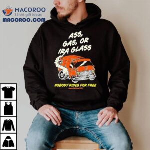 Ass Gas Or Ira Glass Nobody Rides For Free Support Npr And Pbs Shirt