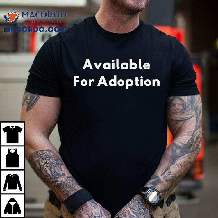 Available For Adoption Shirt Available For Adoption Shirt