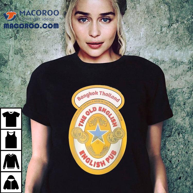 Bangkok Thailand The Old English Come On Over And Have A Good’ol Time With Us At The Pub Shirt Bangkok Thailand The Old English Come On Over And Have A Good’ol Time With Us At The Pub Shirt