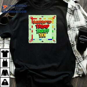 Bankrupted By Trump Tariff Tax Shirt
