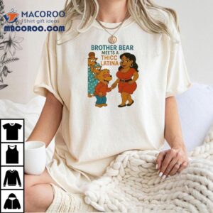 Brother Bear Meets A Thicc Latina Shirt