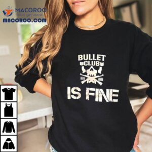 Bullet Club Is Fine Shirt 1 Bullet Club Is Fine Tshirt