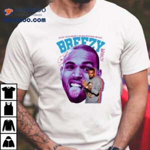 Chris Brown You Can T Be Old And Wise If You Were Never Young And Crazy Breezy Tshirt