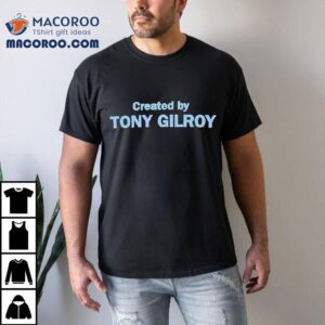 Created By Tony Gilroy Tshirt