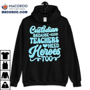 Custodian Because Teachers Need Heroes Too Shirt 1 Custodian Because Teachers Need Heroes Too Tshirt
