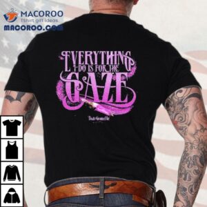 Death Becomes Her Everything I Do Is For The Gaze Tshirt