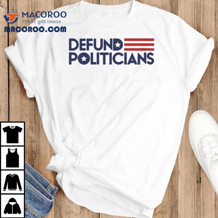 Defund Politicians Shirt Defund Politicians Shirt