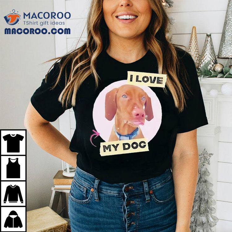 Dog I Love My Dog Shirt Dog I Love My Dog Shirt