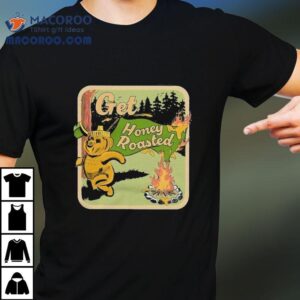 Get Honey Roasted Bear Shirt