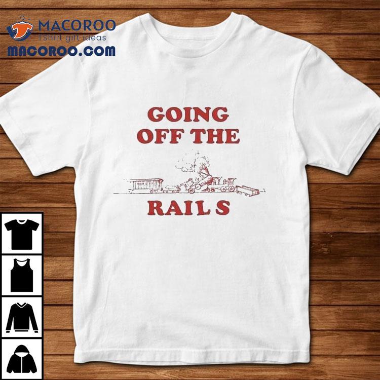Going Off The Rails Shirts Going Off The Rails Shirts