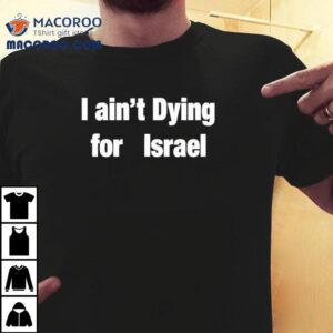I Ain T Dying For Israel Tshirt