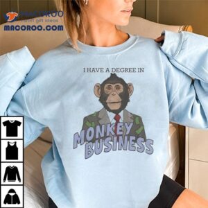 I Have A Degree In Monkey Business Shirt