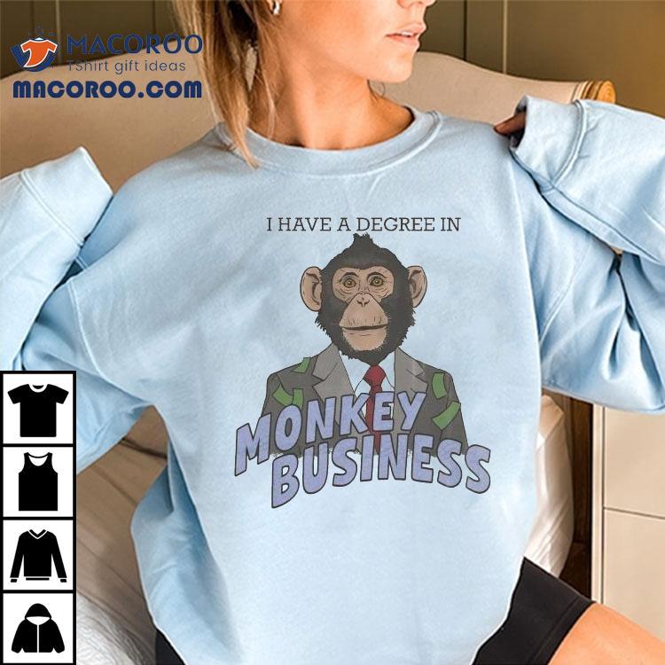 I Have A Degree In Monkey Business Shirt I Have A Degree In Monkey Business Shirt