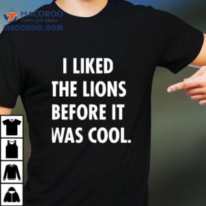 I Liked The Lions Before It Was Cool Detroit Lions Tshirt