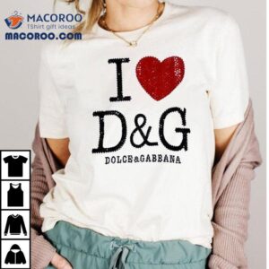 I Love D And G Dolce And Gabbana Tshirt
