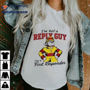 I M Not A Reply Guy I M A First Responder Dog Tshirt