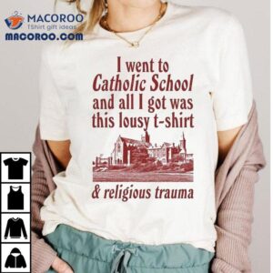 I Went To Catholic School And All I Got Was This Lousy And Religious Trauma Tshirt