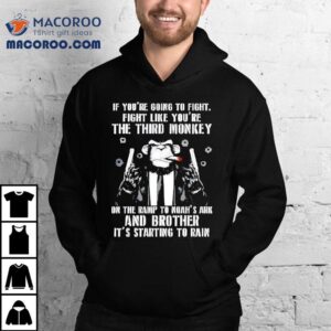 If You’re Going To Fight Fight Like You’re The Third Monkey Shirt