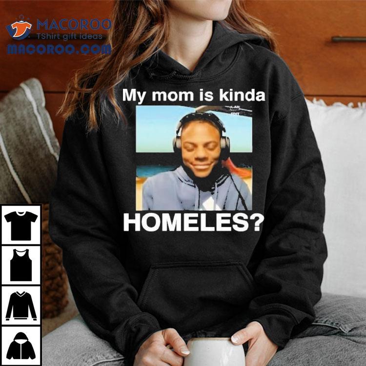 Ishowspeed My Mom Is Kinda Homeless Shirt Ishowspeed My Mom Is Kinda Homeless Shirt