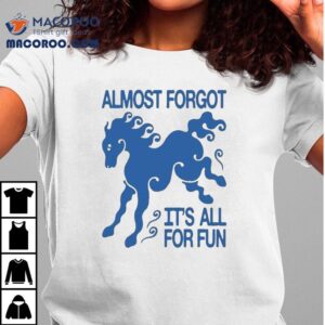 Kbar X Un Ik Almost Forgot It’s All For Fun Horse Shirt