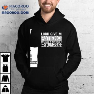 Lord Give Me Patience Because If You Give Me Strength I'm Gonna Need Bail Money To Go With It Shirt 1 Lord Give Me Patience Because If You Give Me Strength I M Gonna Need Bail Money To Go With I Tshirt