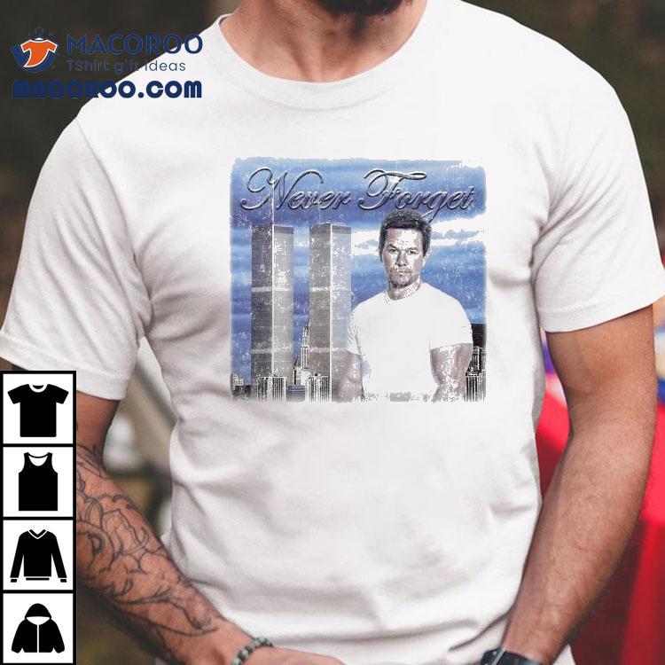 Mark Wahlberg 9 11 Never Forget Shirt Mark Wahlberg 9 11 Never Forget Shirt
