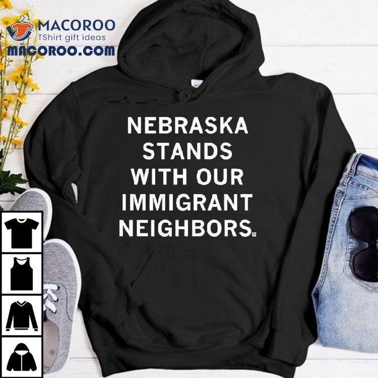Nebraska Stands With Our Immigrant Neighbors Shirt Nebraska Stands With Our Immigrant Neighbors Shirt