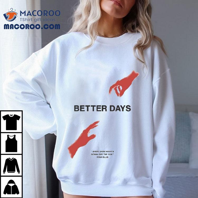 Ryan Ellis Better Days Every Dark Night’s Gonna See The Sun Shirt Ryan Ellis Better Days Every Dark Night’s Gonna See The Sun Shirt