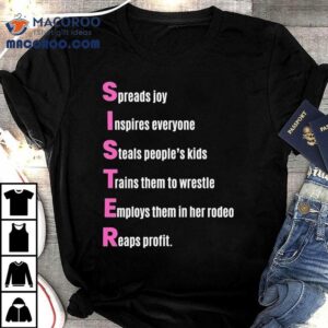Sister Spreads Joy Inspires Everyone Steals People’s Kids Trains Them To Wrestle Employs Them In Her Rodeo Reaps Profit Acrostic Poem Shirt
