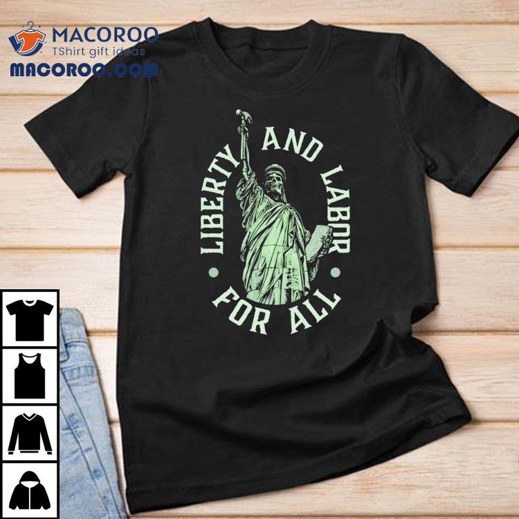 Skeleton Liberty And Labor For All Shirt Skeleton Liberty And Labor For All Shirt