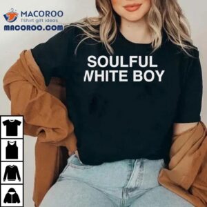 Soulful White Boy 1 Soulful White Boy Tshirt