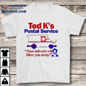 Ted Cruz Ted K's Postal Service These Deliveries Will Blow You Away Shirt 1 Ted Cruz Ted K S Postal Service These Deliveries Will Blow You Away Tshirt