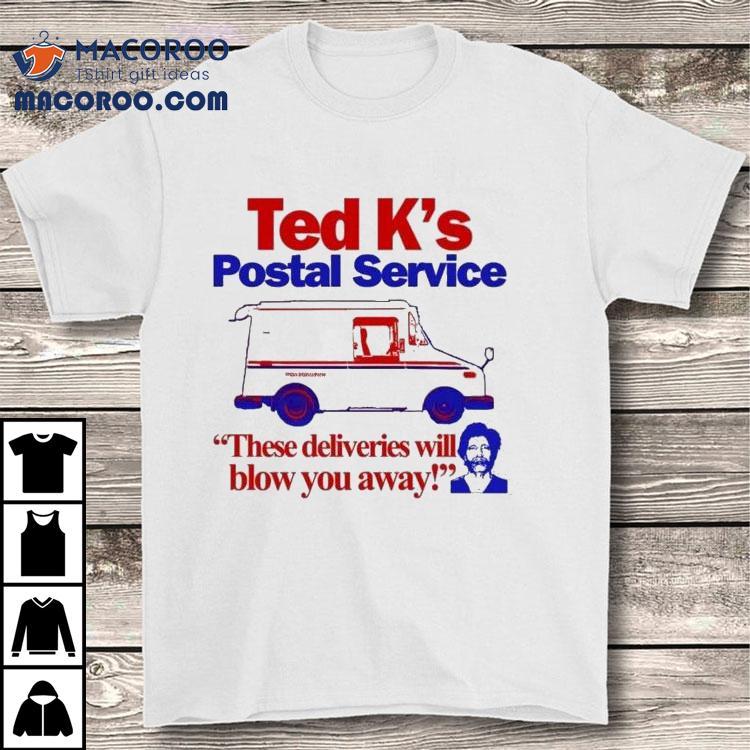 Ted Cruz Ted K’s Postal Service These Deliveries Will Blow You Away Shirt Ted Cruz Ted K’s Postal Service These Deliveries Will Blow You Away Shirt