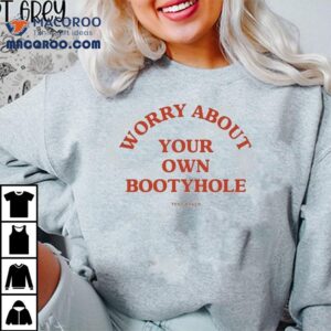 Tony Baker Worry About Your Own Bootyhole Tshirt
