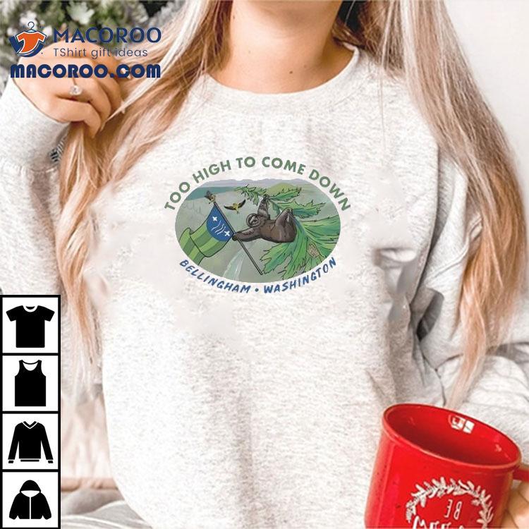 Too High To Come Down Bellingham Sloth Shirt Too High To Come Down Bellingham Sloth Shirt