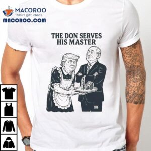 Trump The Don Serves His Master Shirt