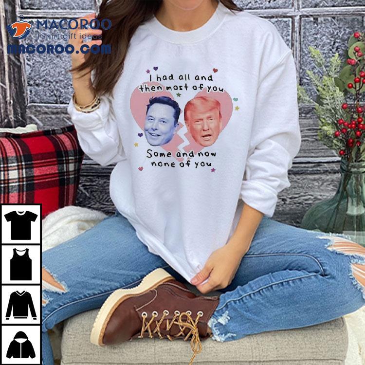 Trump Vs Elon Musk I Had All And Then Most Of You Some And Now None Of You Heart Broken Shirt Trump Vs Elon Musk I Had All And Then Most Of You Some And Now None Of You Heart Broken Shirt